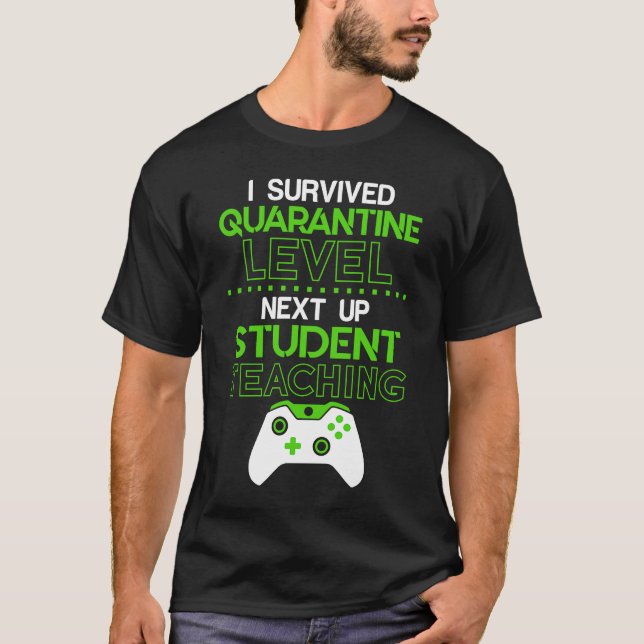 I survived quarantine level next up STUDENT TEACHI T-Shirt (Front)