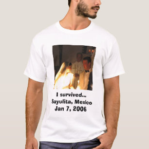 I survived... Sayulita, Mexico Jan 7, 2006 T-Shirt