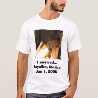 I survived... Sayulita, Mexico Jan 7, 2006 T-Shirt