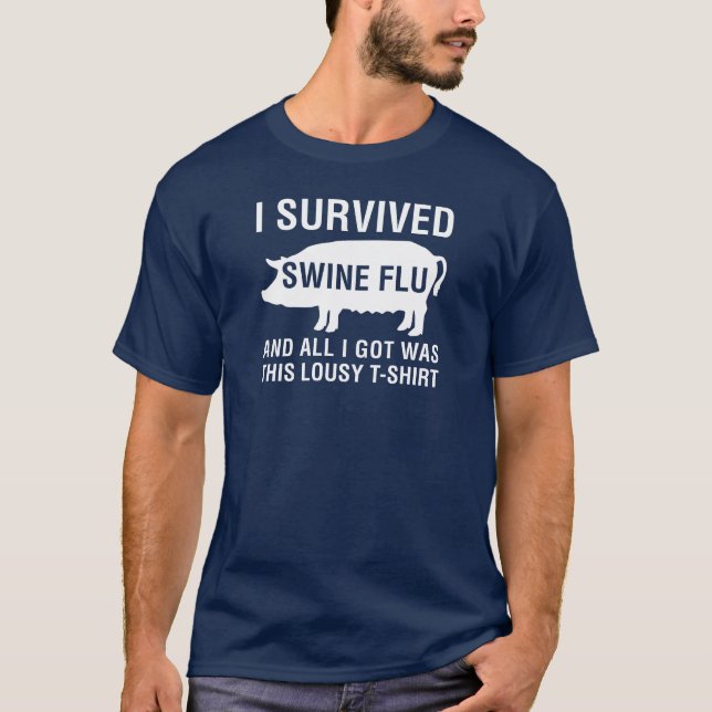 I Survived Swine Flu (And All I Got Was This...) T-Shirt (Front)