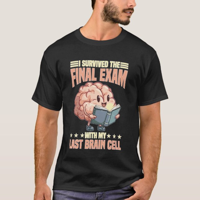 I Survived The Final Exam with My Last Brain Cell T-Shirt (Front)