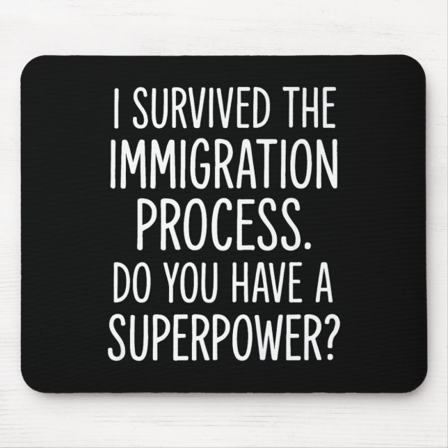 I Survived The Immigration Process Do You Have A S Mouse Mat (Front)