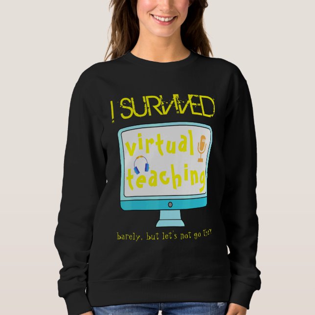 I Survived Virtual Teaching Teacher Distance Learn Sweatshirt (Front)