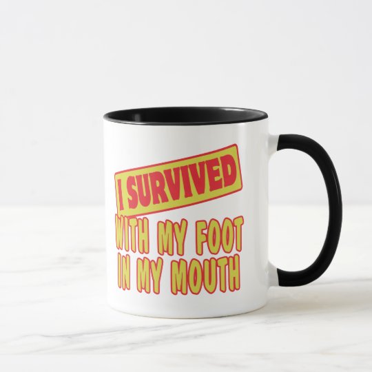 I SURVIVED WITH MY FOOT IN MY MOUTH MUG