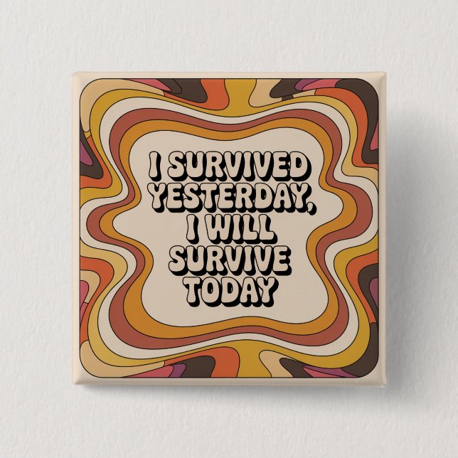 I Survived Yesterday, I Will Survive Today 15 Cm Square Badge (Front)
