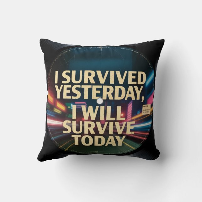 I Survived Yesterday, I Will Survive Today Cushion (Back)