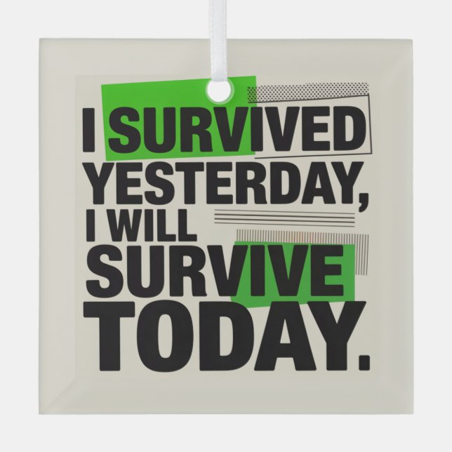 I Survived Yesterday, I Will Survive Today Glass Tree Decoration (Front)