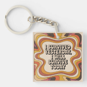 I Survived Yesterday, I Will Survive Today Key Ring