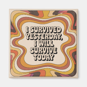 I Survived Yesterday, I Will Survive Today Magnet
