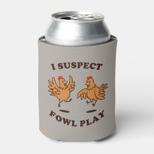 I Suspect Fowl Play Can Cooler (Can Front)