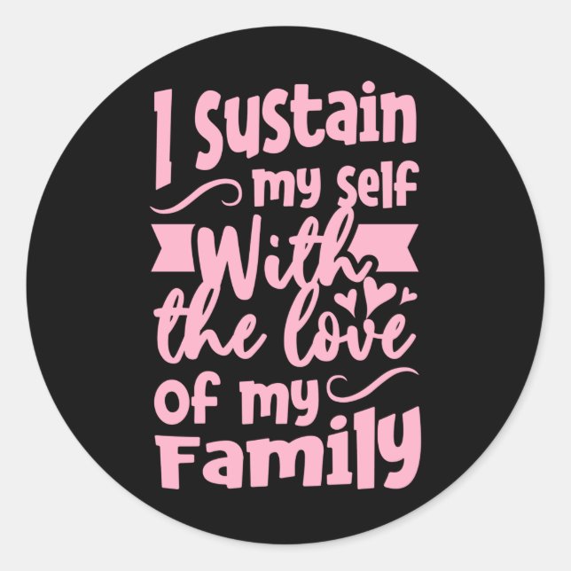 I Sustain my self with the love of my Family Classic Round Sticker (Front)