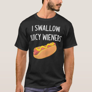 I Swallow Juicy Wieners Funny Joke Sarcastic Famil T-Shirt