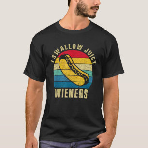 I Swallow Juicy Wieners Funny Jokes Humour Sarcast T-Shirt