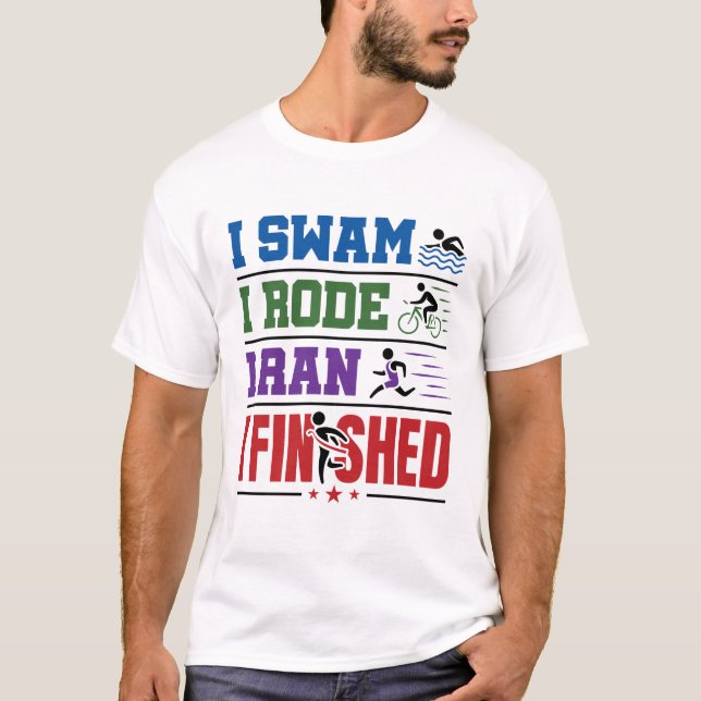 I Swam I Rode I Ran I Finished Triathlon Race T-Shirt (Front)
