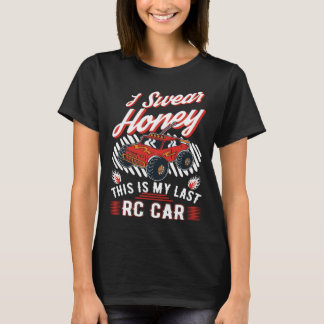 I swear honey This is my last RC Car T-Shirt
