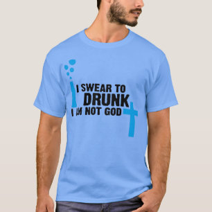 I swear to drunk I m not God T-Shirt