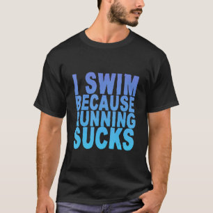 I Swim Because Running Sucks T-Shirt