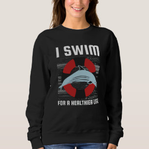 I Swim For A Healthier Life - Cute Dolphin Sweatshirt