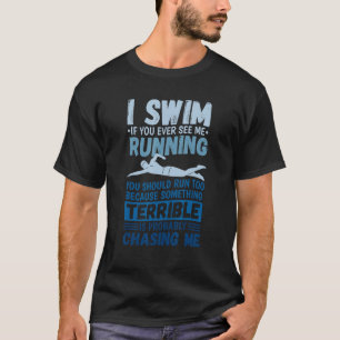 I Swim If You Ever See Me Running You Should Run S T-Shirt