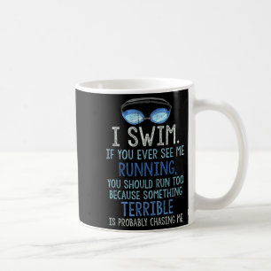 I Swim If You Ever See Me Running You Should Run T Coffee Mug