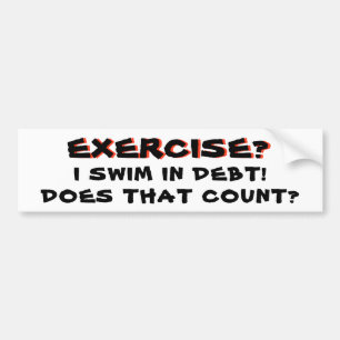 I Swim in Debt.  Count as Exercise? Bumper Sticker