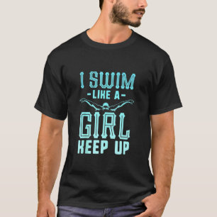 I Swim Like A Girl Keep Up Swim Team Women Swimme T-Shirt