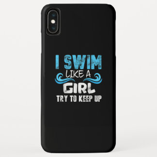 I Swim Like A Girl Try To Keep Up - Funny Swimming iPhone XS Max Case