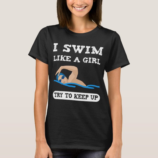 I swim like a girl try to keep up T-Shirt (Front)