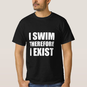 I swim therefore exist T-Shirt