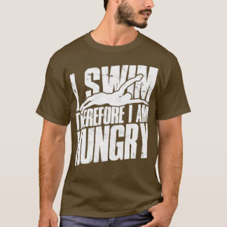 I swim therefore I am hungry  Swimming  1  T-Shirt