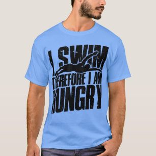 I swim therefore I am hungry Swimming T-Shirt