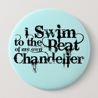 I Swim to the Beat of my own Chandelier Button