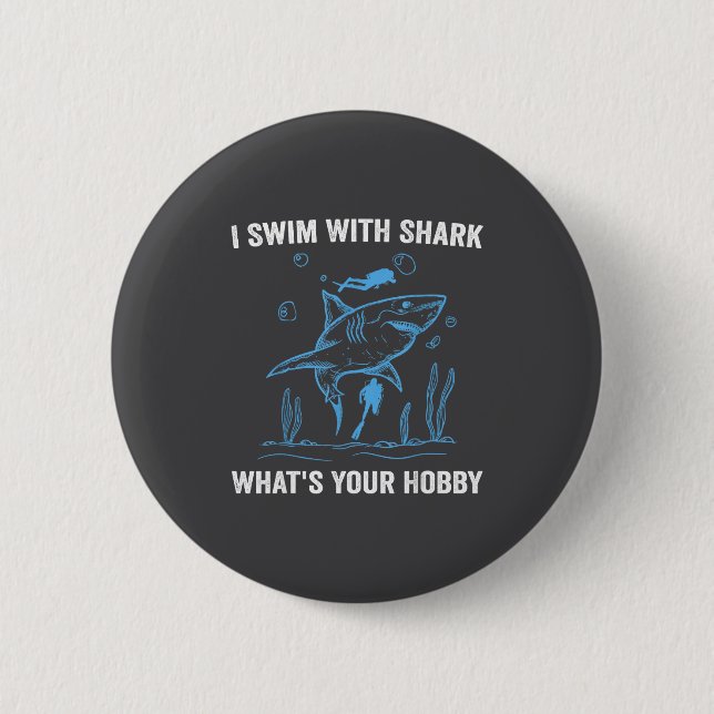 I Swim With Shark, What's Your Hobby, Funny Scuba  6 Cm Round Badge (Front)