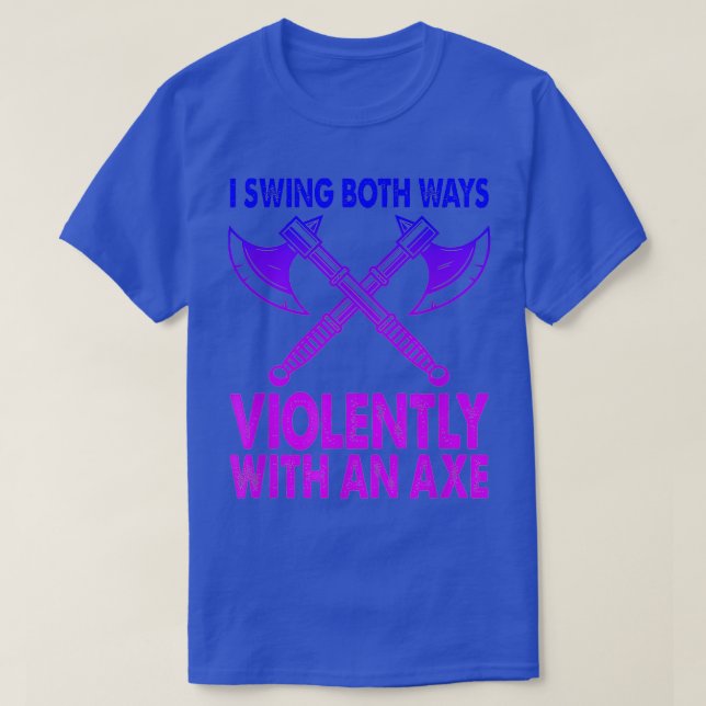 I Swing Both Ways Violently With An Ax Funny Bise T-Shirt (Design Front)