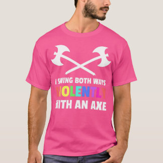 I Swing Both Ways Violently With An Ax Lgbt Desig T-Shirt