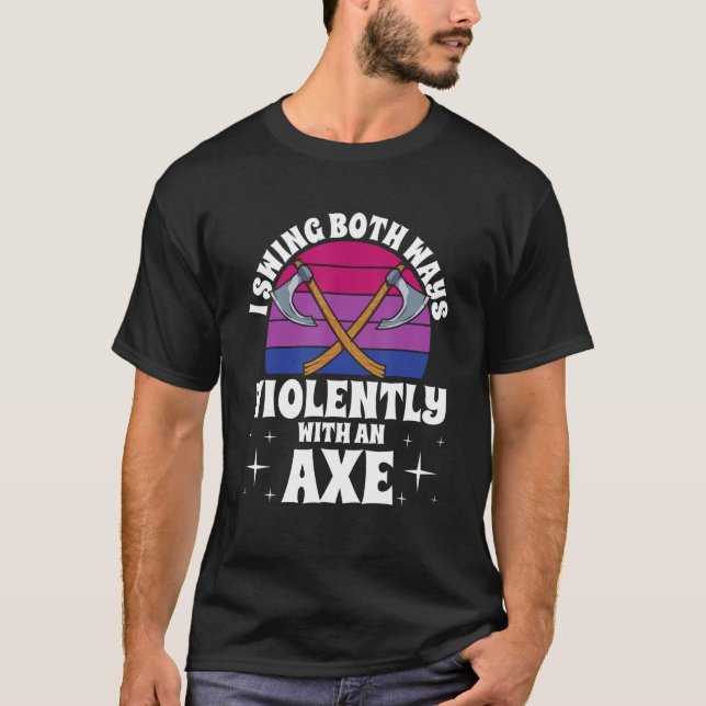 I Swing Both Ways Violently With An Axe Bisexual L T-Shirt (Front)