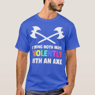 I Swing Both Ways Violently With An Axe Lgbt Desig T-Shirt
