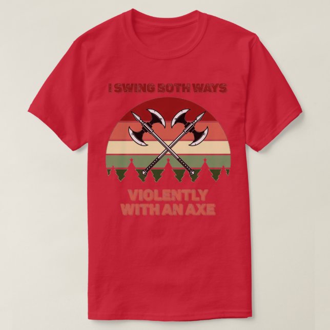 I Swing Both Ways Violently with an Axe T-Shirt (Design Front)