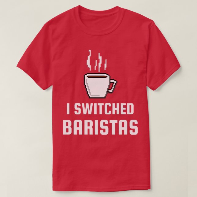 I Switched Baristas Trending Funny Barista Quotes  T-Shirt (Design Front)