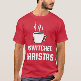 I Switched Baristas Trending Funny Barista Quotes  T-Shirt