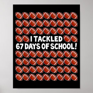 I Tackled 67 Days Of School Football 67 Boys Girls Poster