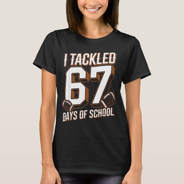 I Tackled 67 Days Of School Funny Six Seven Meme F T-Shirt (Front)