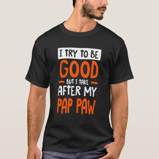 I Take After My Pap paw Funny Sarcastic Humor Sarc T-Shirt (Front)