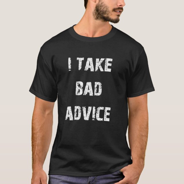 I Take Bad Advice T-Shirt (Front)