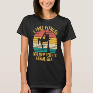 I Take Fitness Into New Heights Aerial Silk Aerial T-Shirt