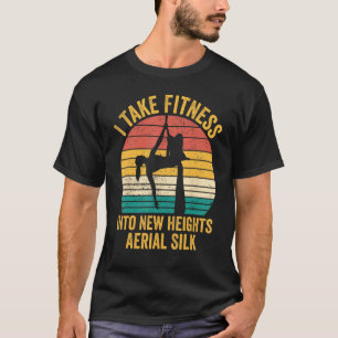 I Take Fitness Into New Heights Aerial Silk Aerial T-Shirt