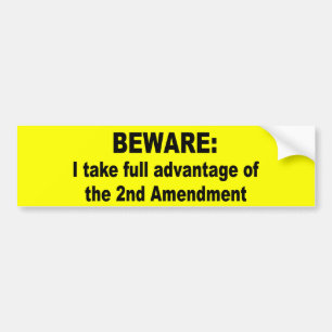 I take full advantage of the 2nd amendment bumper sticker