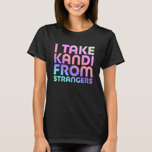 I Take Kandi From Strangers - Funny Rave EDM Quote T-Shirt