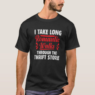 I Take Long Romantic Walks Through The Thrift Stor T-Shirt