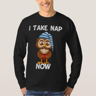I Take Nap Now Time Cute Funny Tired Sleepy Owl Lo T-Shirt